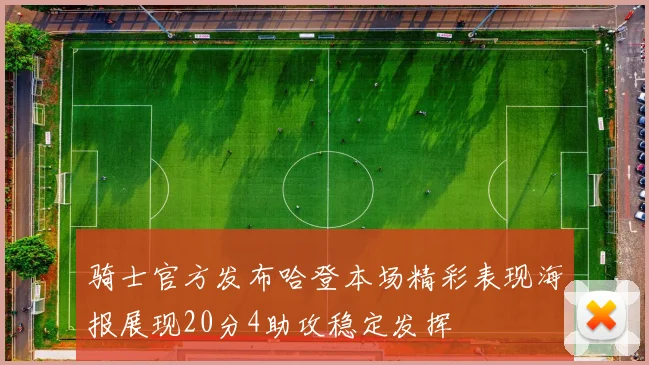 骑士官方发布哈登本场精彩表现海报展现20分4助攻稳定发挥