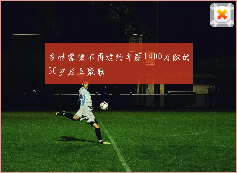 多特蒙德不再续约年薪1400万欧的30岁后卫聚勒